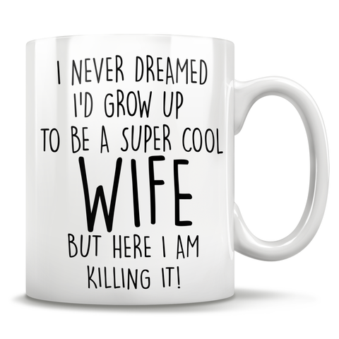 Image of I Never Dreamed I'd Grow Up To Be A Super Cool Wife But Here I Am Killing It! Mug