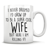 I Never Dreamed I'd Grow Up To Be A Super Cool Wife But Here I Am Killing It! Mug