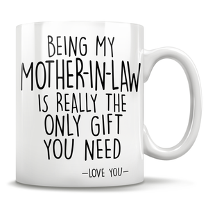 Being My Mother-In-Law Is Really The Only Gift You Need - Love You - Mug