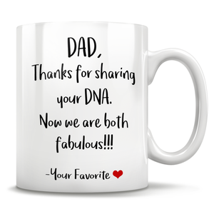 Dad, Thanks For Sharing Your DNA. Now We Are Both Fabulous!!! -Your Favorite - Mug
