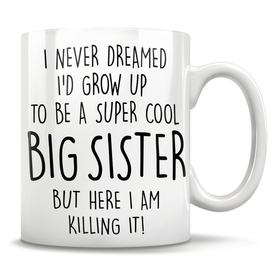 I Never Dreamed I'd Grow Up To Be A Super Cool Big Sister But Here I Am Killing It! Mug