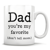 Dad you're my favorite {don't tell mom} - Mug