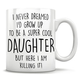 I Never Dreamed I'd Grow Up To Be A Super Cool Daughter But Here I Am Killing It! Mug