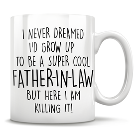 I Never Dreamed I'd Grow Up To Be A Super Cool Father-In-Law But Here I Am Killing It! Mug