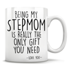 Being My Stepmom Is Really The Only Gift You Need - Love You - Mug