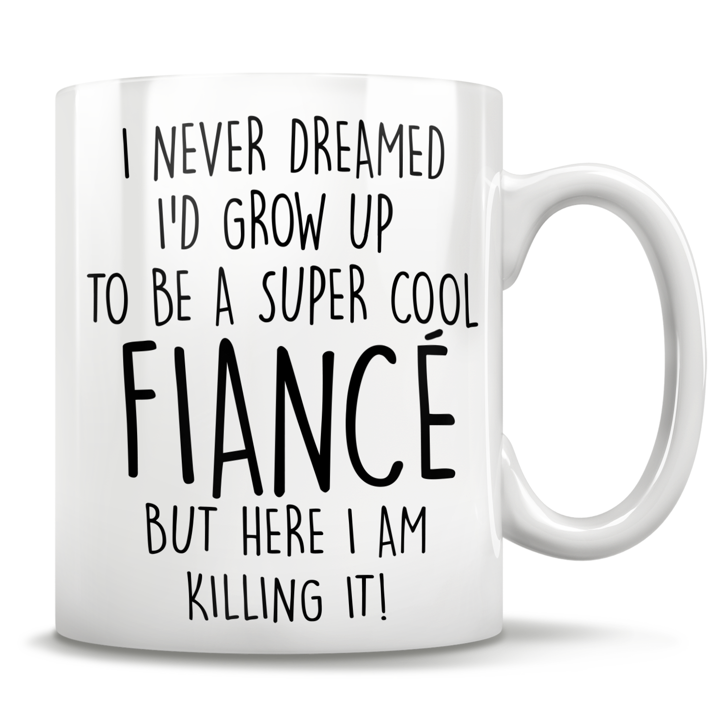 I Never Dreamed I'd Grow Up To Be A Super Cool Fiancé But Here I Am Killing It! Mug