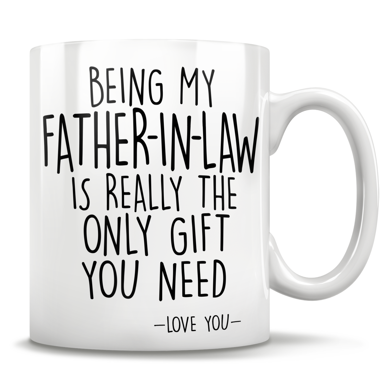 Being My Father-In-Law Is Really The Only Gift You Need - Love You - Mug