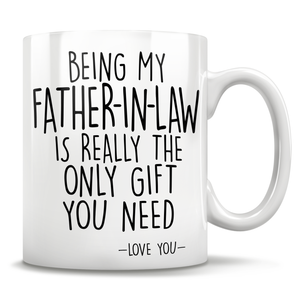 Being My Father-In-Law Is Really The Only Gift You Need - Love You - Mug
