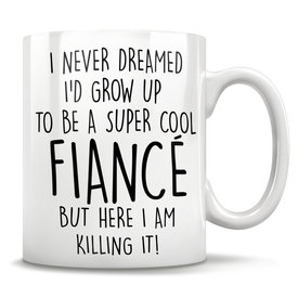 I Never Dreamed I'd Grow Up To Be A Super Cool Fiancé But Here I Am Killing It! Mug