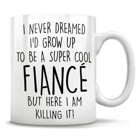 Image of I Never Dreamed I'd Grow Up To Be A Super Cool Fiancé But Here I Am Killing It! Mug