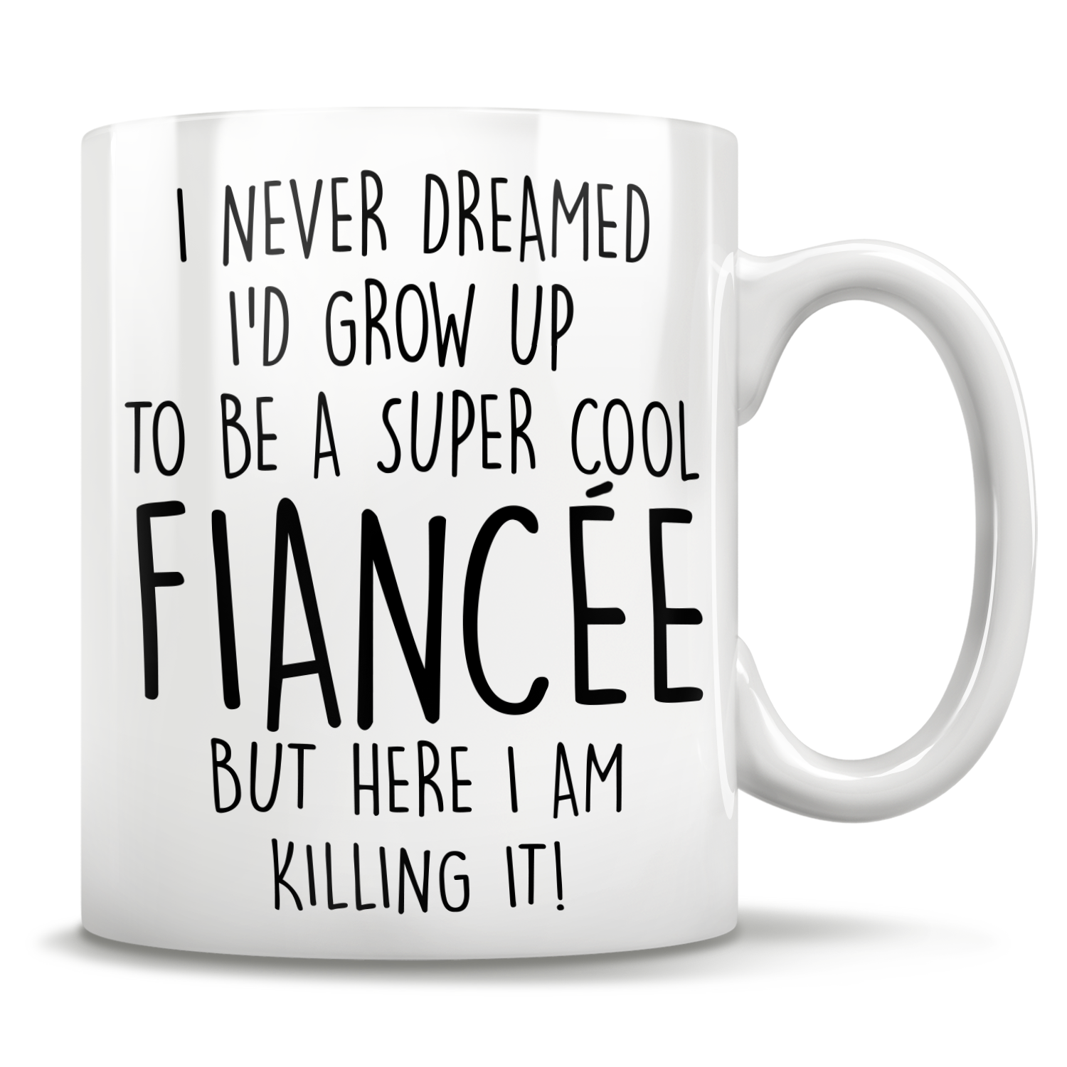 I Never Dreamed I'd Grow Up To Be A Super Cool Fiancée But Here I Am Killing It! Mug
