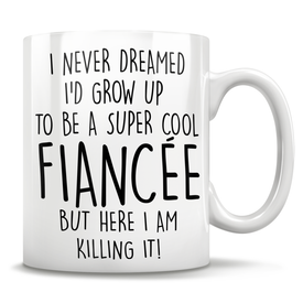 I Never Dreamed I'd Grow Up To Be A Super Cool Fiancée But Here I Am Killing It! Mug