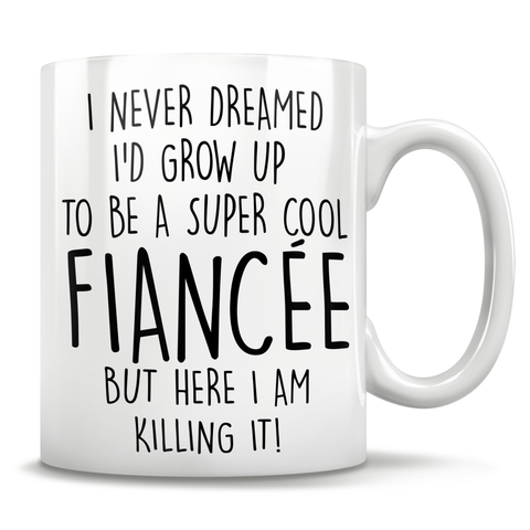 Image of I Never Dreamed I'd Grow Up To Be A Super Cool Fiancée But Here I Am Killing It! Mug