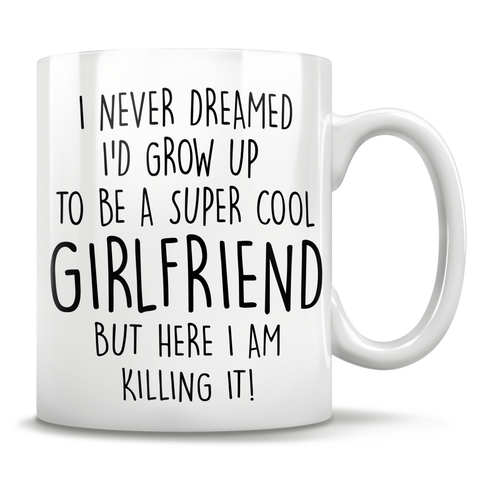 Image of I Never Dreamed I'd Grow Up To Be A Super Cool Girlfriend But Here I Am Killing It! Mug