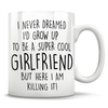 I Never Dreamed I'd Grow Up To Be A Super Cool Girlfriend But Here I Am Killing It! Mug