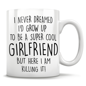 I Never Dreamed I'd Grow Up To Be A Super Cool Girlfriend But Here I Am Killing It! Mug