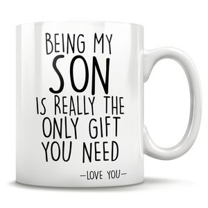 Being My Son Is Really The Only Gift You Need - Love You - Mug