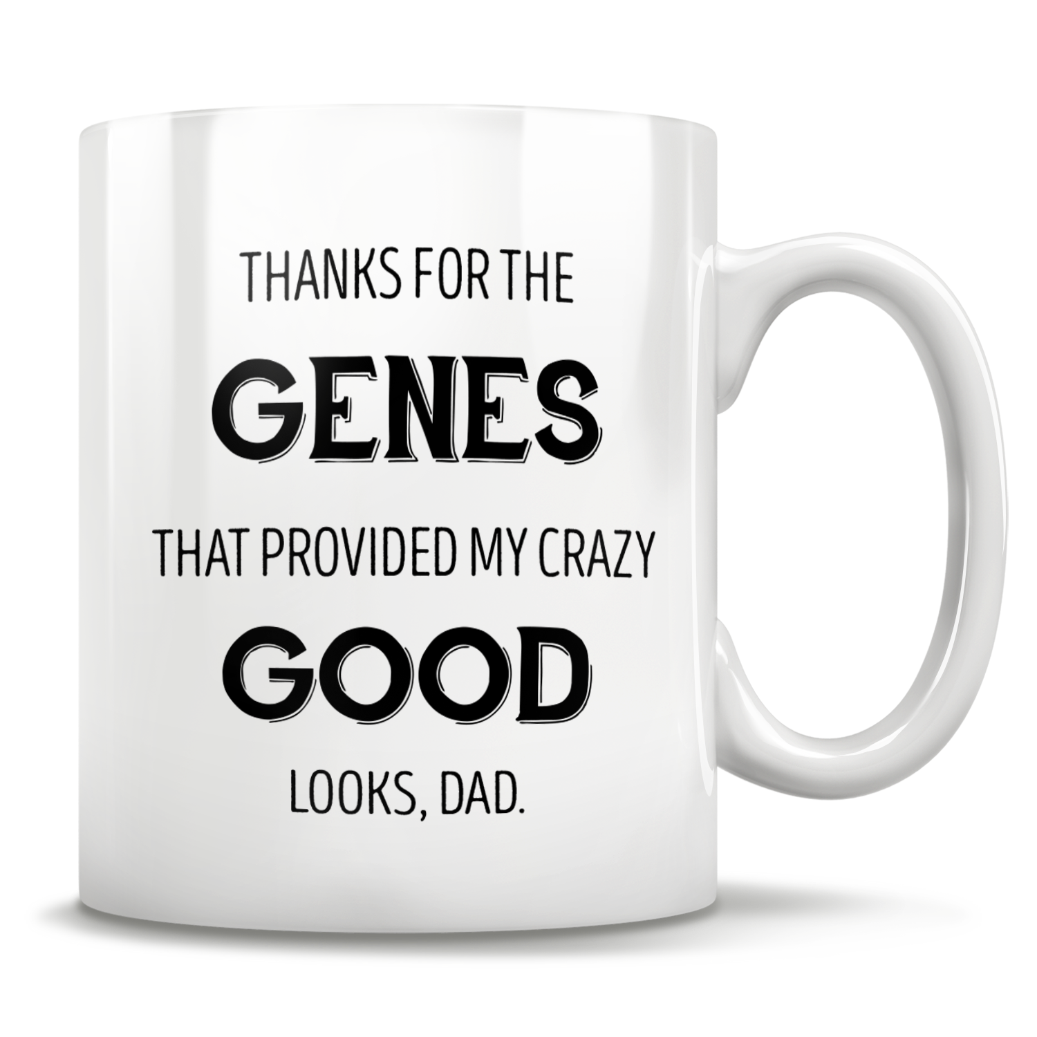 Thanks For The Genes That Provided My Crazy Good Looks, Dad. Mug