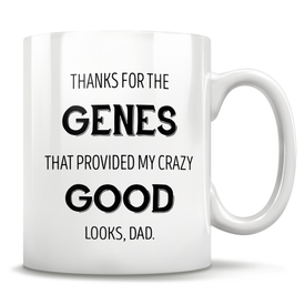 Thanks For The Genes That Provided My Crazy Good Looks, Dad. Mug