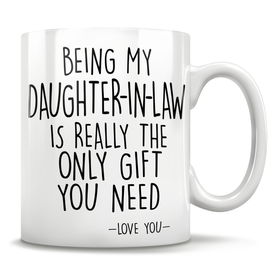 Being My Daughter-In-Law Is Really The Only Gift You Need - Love You - Mug