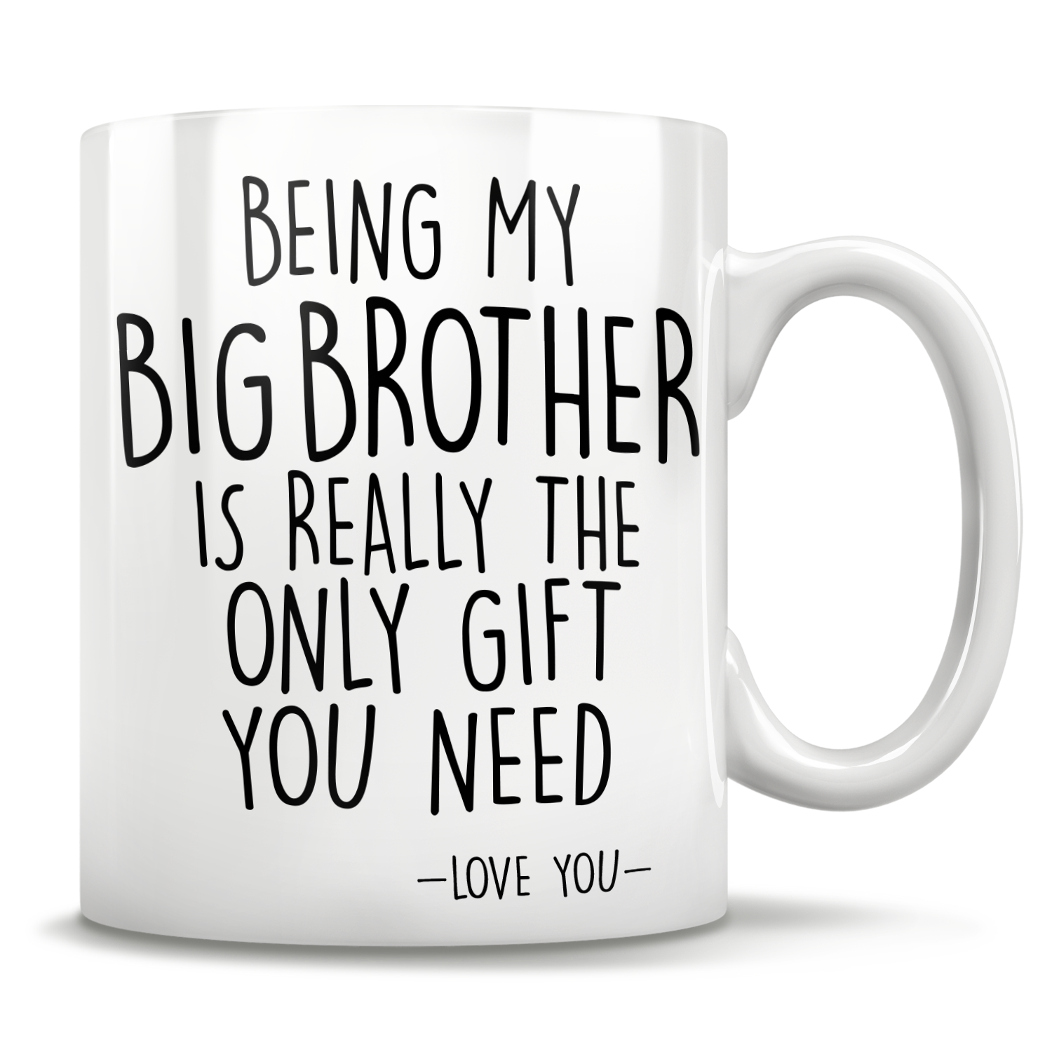 Being My Big Brother Is Really The Only Gift You Need - Love You - Mug