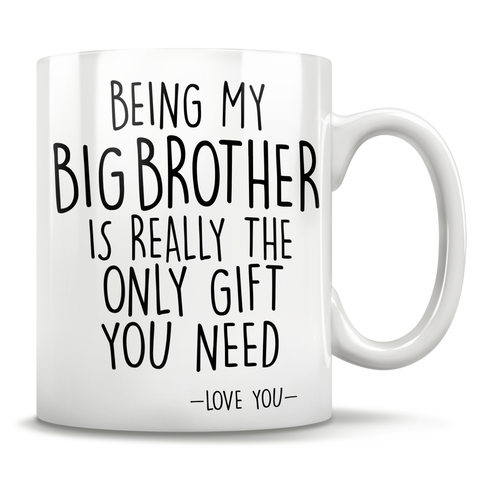Image of Being My Big Brother Is Really The Only Gift You Need - Love You - Mug