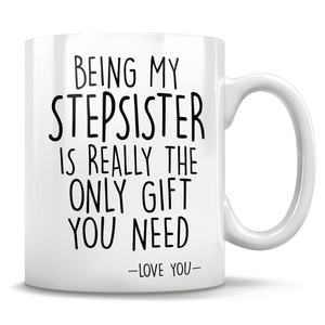 Being My Stepsister Is Really The Only Gift You Need - Love You - Mug