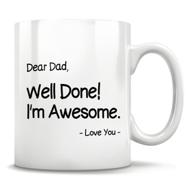 Dear Dad, Well Done! I'm Awesome - Love You - Mug