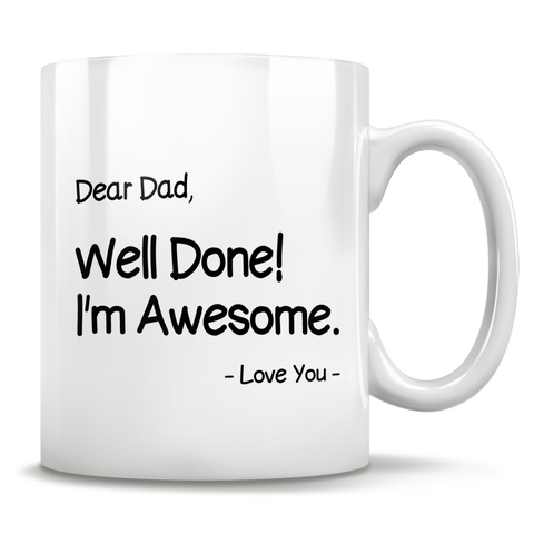 Image of Dear Dad, Well Done! I'm Awesome - Love You - Mug