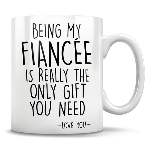 Image of Being My Fiancée Is Really The Only Gift You Need - Love You - Mug
