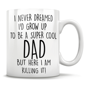 I Never Dreamed I'd Grow Up To Be A Super Cool Dad But Here I Am Killing It! Mug
