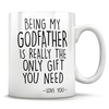 Being My Godfather Is Really The Only Gift You Need - Love You - Mug