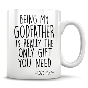 Being My Godfather Is Really The Only Gift You Need - Love You - Mug