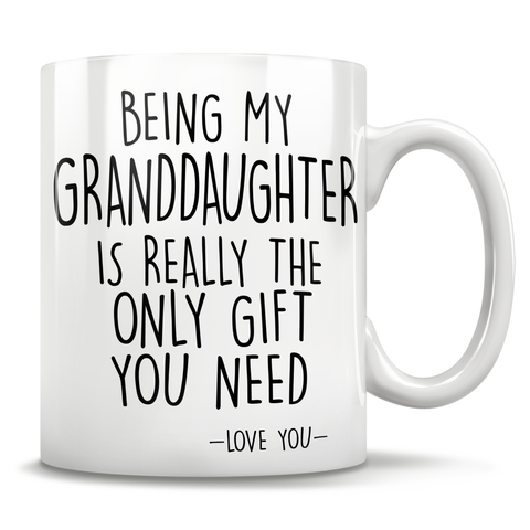 Image of Being My Granddaughter Is Really The Only Gift You Need - Love You - Mug