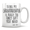 Being My Granddaughter Is Really The Only Gift You Need - Love You - Mug