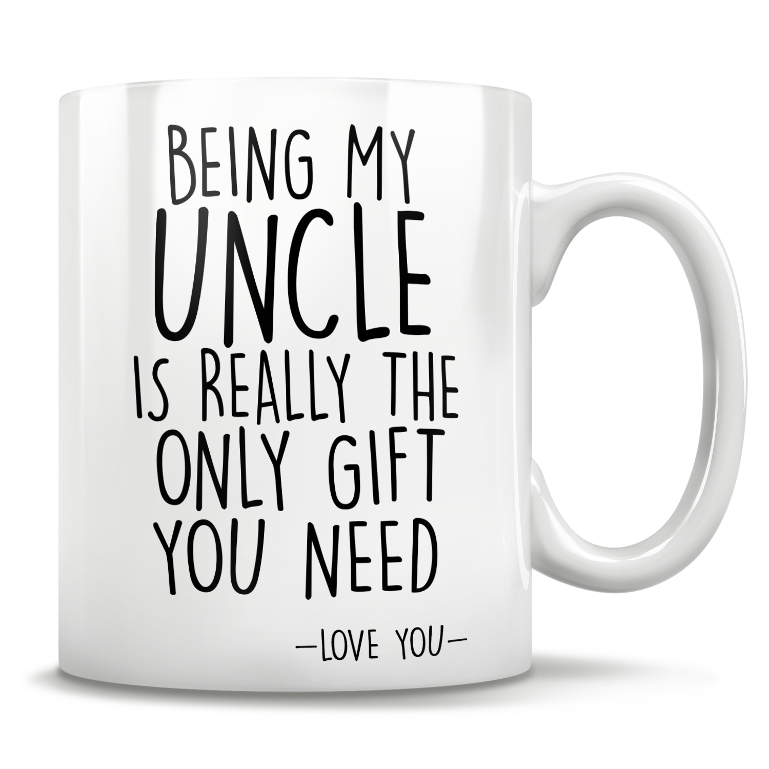 Being My Uncle Is Really The Only Gift You Need - Love You - Mug