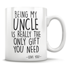 Being My Uncle Is Really The Only Gift You Need - Love You - Mug