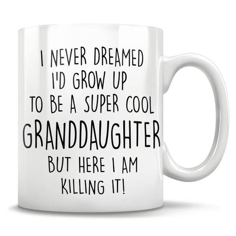 Image of I Never Dreamed I'd Grow Up To Be A Super Cool Granddaughter But Here I Am Killing It! Mug