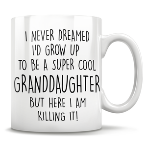I Never Dreamed I'd Grow Up To Be A Super Cool Granddaughter But Here I Am Killing It! Mug