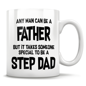 Any Man Can Be A Father. It Takes Someone Special To Be A Step-Dad Mug