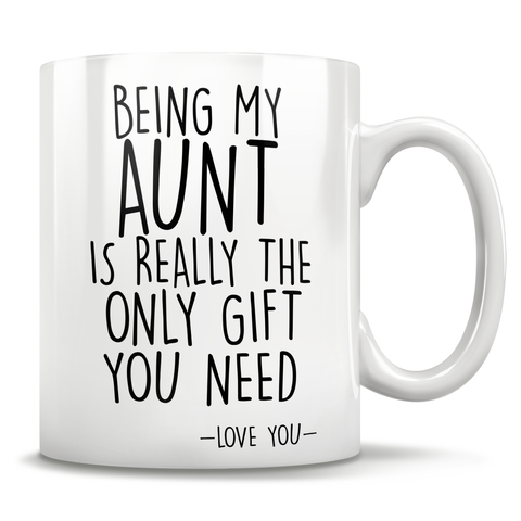 Image of Being My Aunt Is Really The Only Gift You Need - Love You - Mug