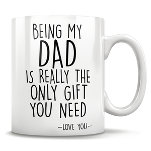 Being My Dad Is Really The Only Gift You Need - Love You - Mug