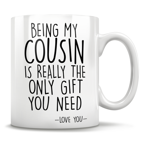 Image of Being My Cousin Is Really The Only Gift You Need - Love You - Mug