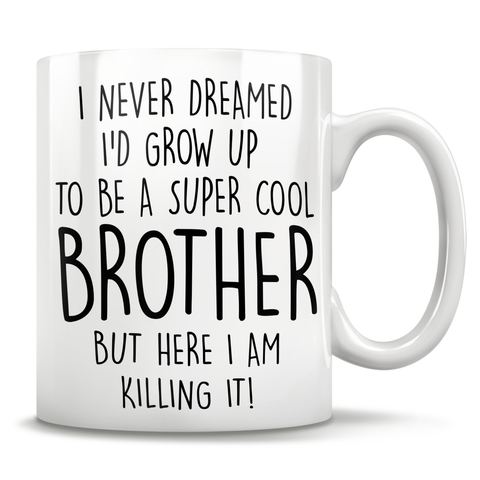 Image of I Never Dreamed I'd Grow Up To Be A Super Cool Brother But Here I Am Killing It! Mug