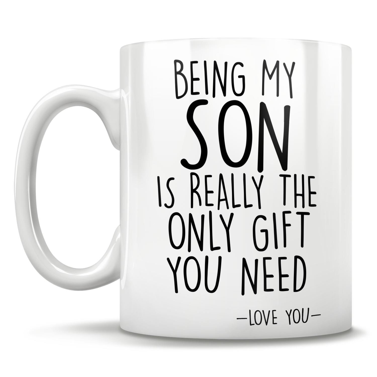 Being My Son Is Really The Only Gift You Need - Love You - Mug