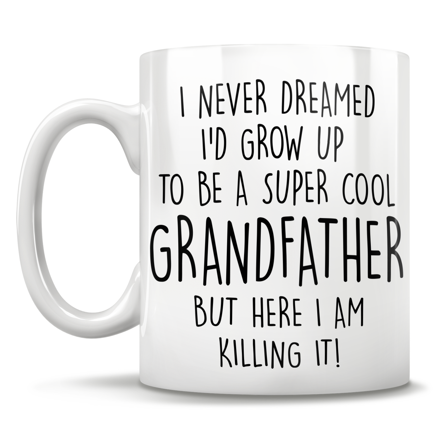 I Never Dreamed I'd Grow Up To Be A Super Cool Grandfather But Here I Am Killing It! Mug