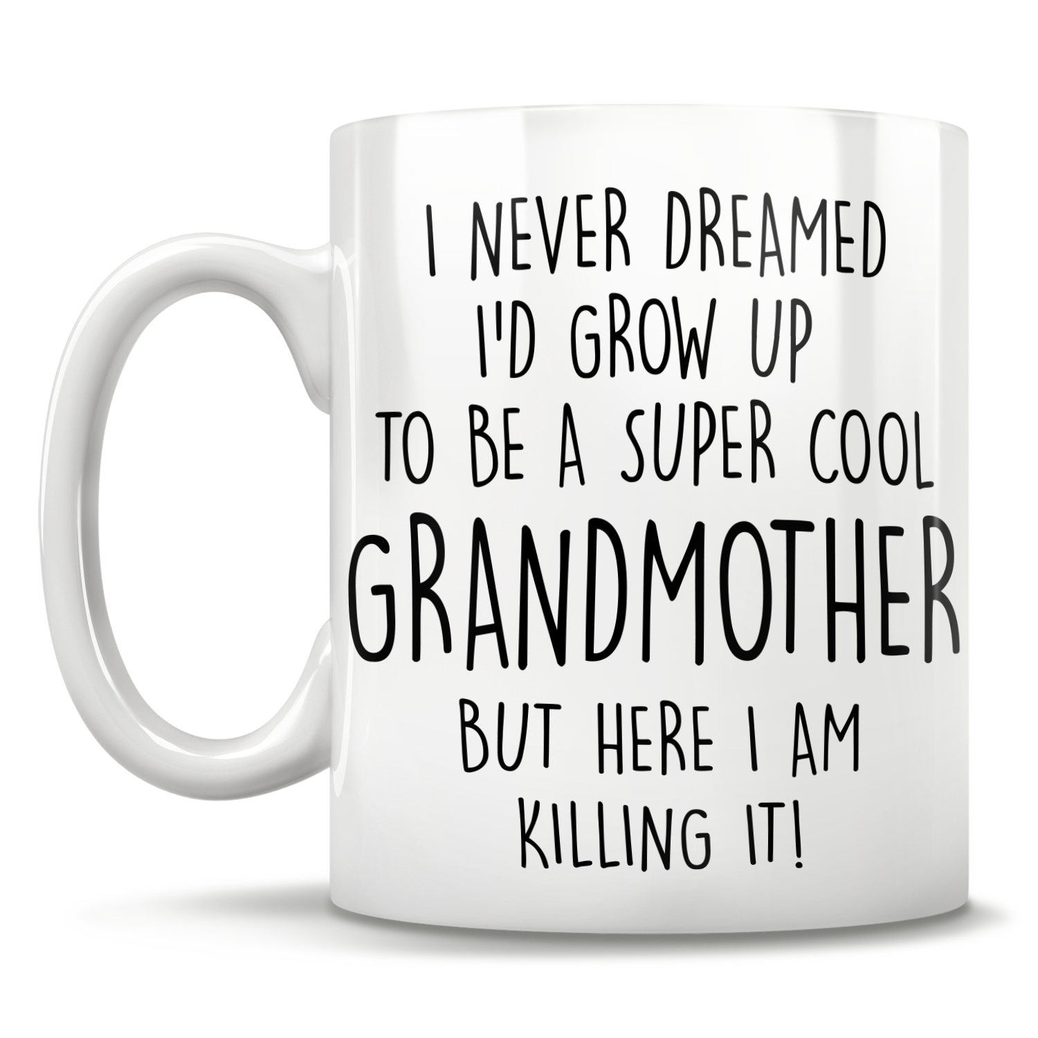 I Never Dreamed I'd Grow Up To Be A Super Cool Grandmother But Here I Am Killing It! Mug