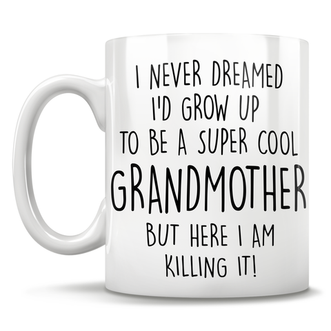 Image of I Never Dreamed I'd Grow Up To Be A Super Cool Grandmother But Here I Am Killing It! Mug