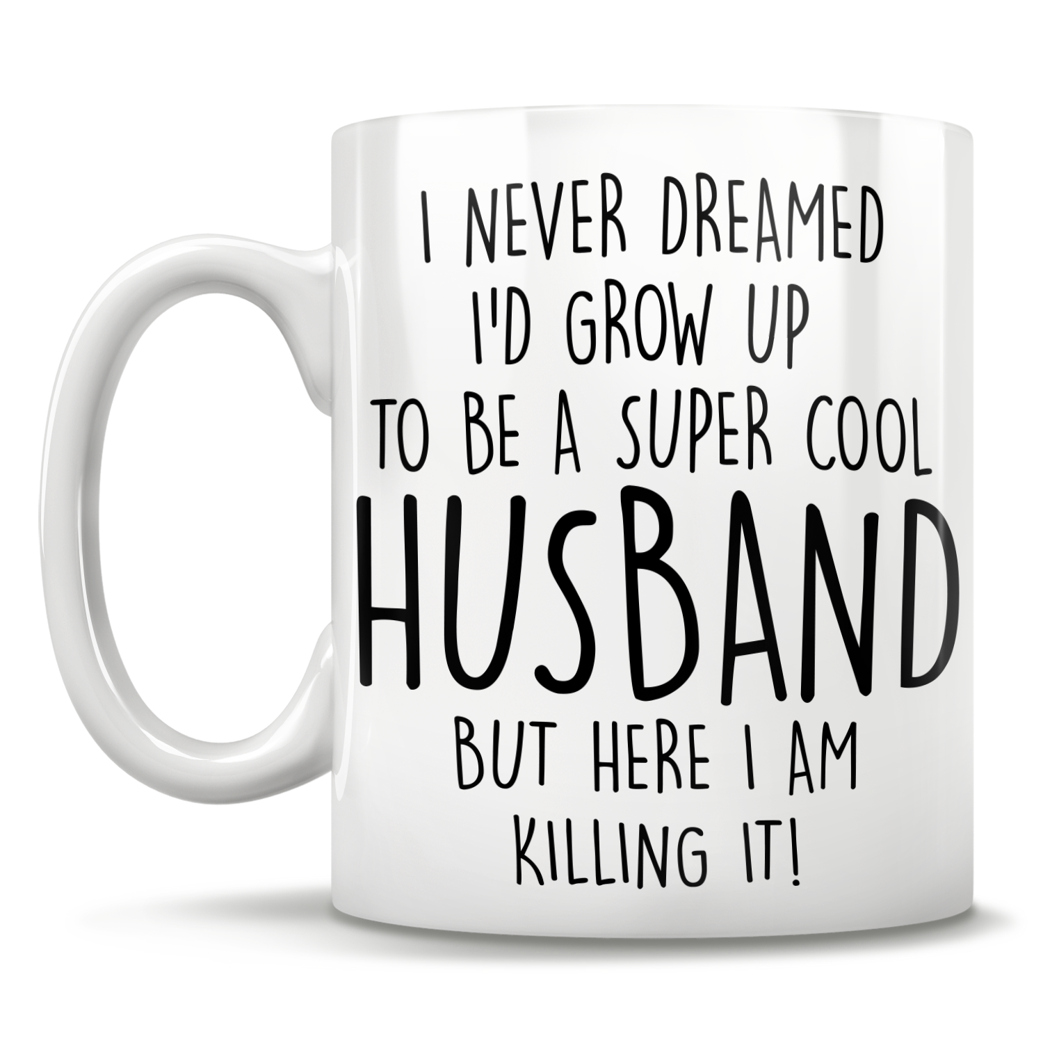I Never Dreamed I'd Grow Up To Be A Super Cool Husband But Here I Am Killing It! Mug