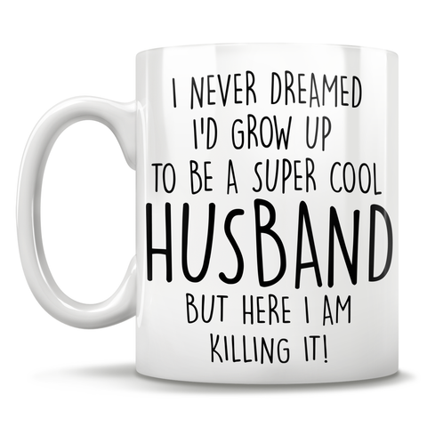 Image of I Never Dreamed I'd Grow Up To Be A Super Cool Husband But Here I Am Killing It! Mug